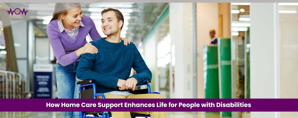 How Home Care Support Enhances Life for People with Disabilities