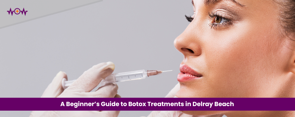A Beginner’s Guide to Botox Treatments in Delray Beach