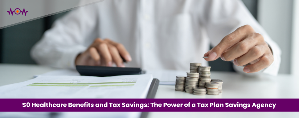 $0 Healthcare Benefits and Tax Savings: The Power of a Tax Plan Savings Agency
