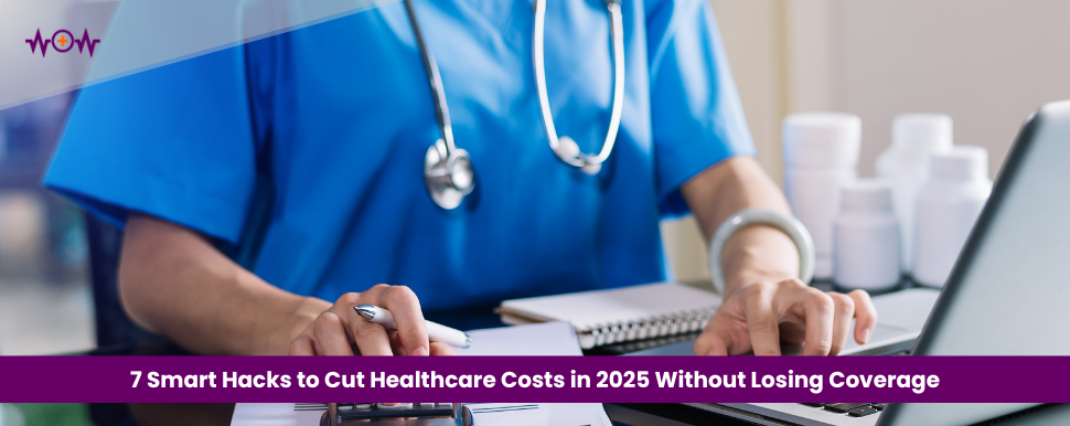 7 Smart Hacks to Cut Healthcare Costs in 2025 Without Losing Coverage
