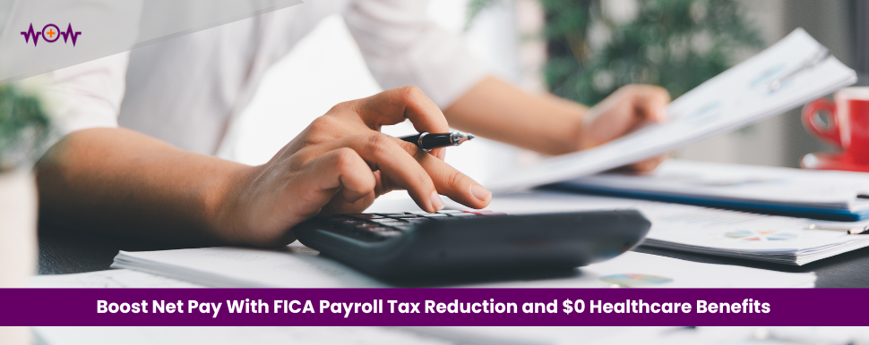 Boost Net Pay With FICA Payroll Tax Reduction and $0 Healthcare Benefits