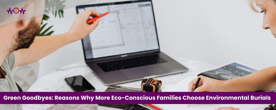 Green Goodbyes: Top Reasons Why More Eco-Conscious Families Are Now Choosing Environmental Burials 