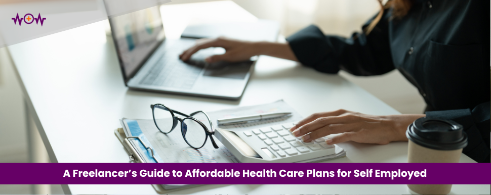A Freelancer’s Guide to Affordable Health Care Plans for Self Employed