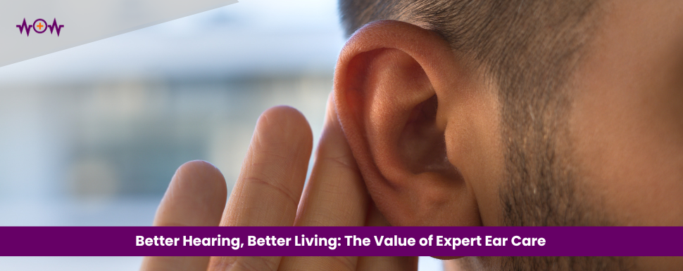 Better Hearing, Better Living: The Value of Expert Ear Care