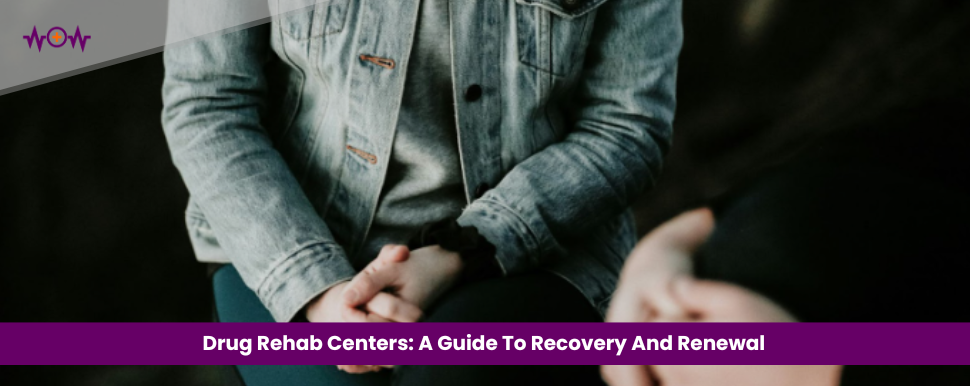 Drug Rehab Centers: A Guide To Recovery And Renewal