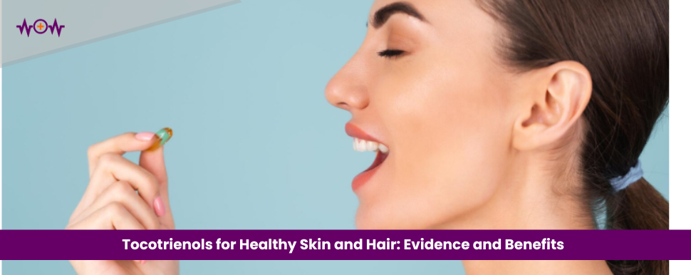 Tocotrienols for Healthy Skin and Hair: Evidence and Benefits 