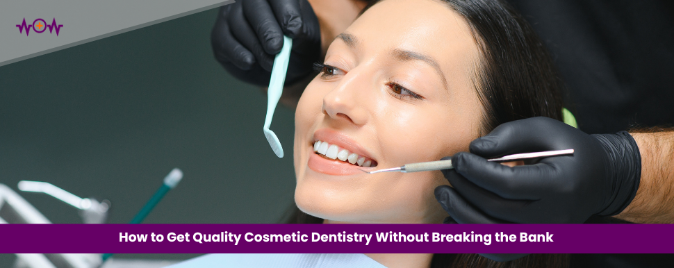 How to Get Quality Cosmetic Dentistry Without Breaking the Bank