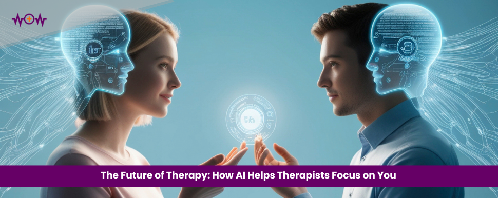 The Future of Therapy: How AI Helps Therapists Focus on You