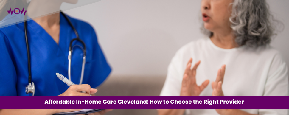 Affordable In-Home Care Cleveland: How to Choose the Right Provider