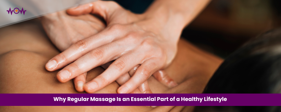 Why Regular Massage Is an Essential Part of a Healthy Lifestyle
