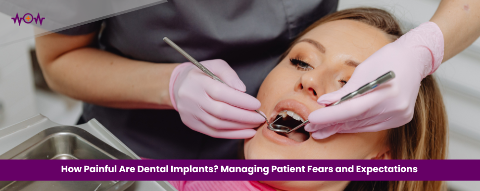 How Painful Are Dental Implants? Managing Patient Fears and Expectations