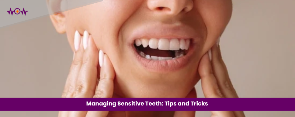 Managing Sensitive Teeth: Tips and Tricks