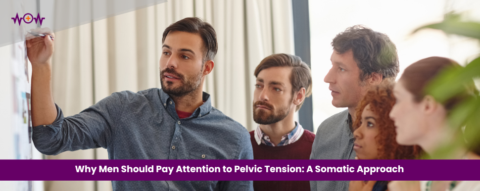 Why Men Should Pay Attention to Pelvic Tension: A Somatic Approach