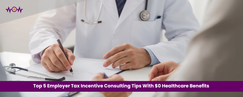 Top 5 Employer Tax Incentive Consulting Tips With $0 Healthcare Benefits