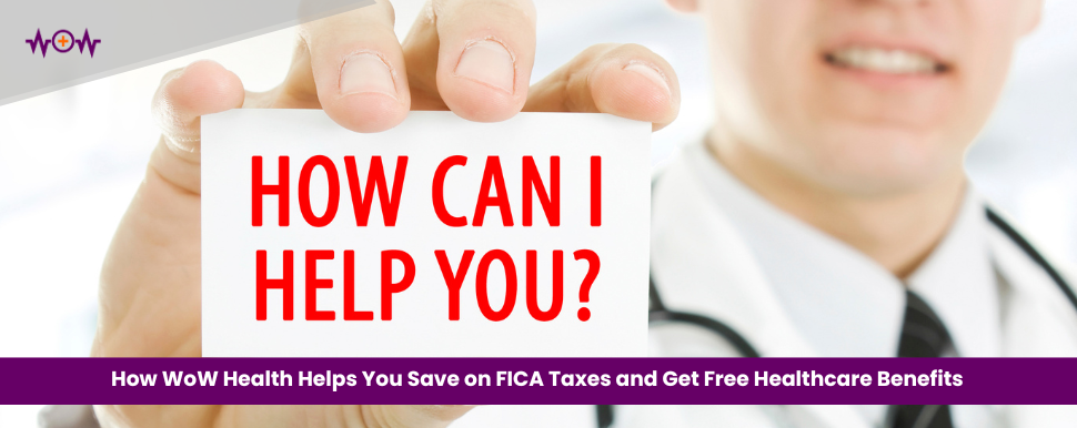 How WoW Health Helps You Save on FICA Taxes and Get Free Healthcare Benefits