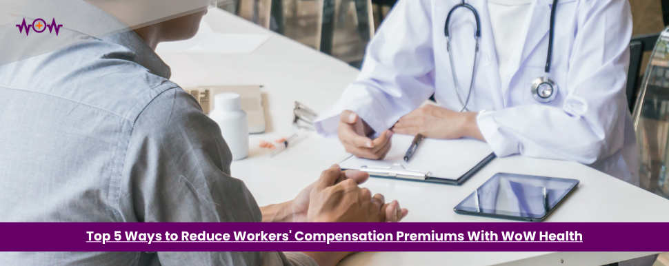 Top 5 Ways to Reduce Workers’ Compensation Premiums With WoW Health