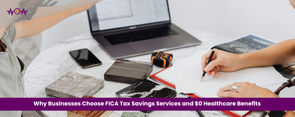 Why Businesses Choose FICA Tax Savings Services and $0 Healthcare Benefits