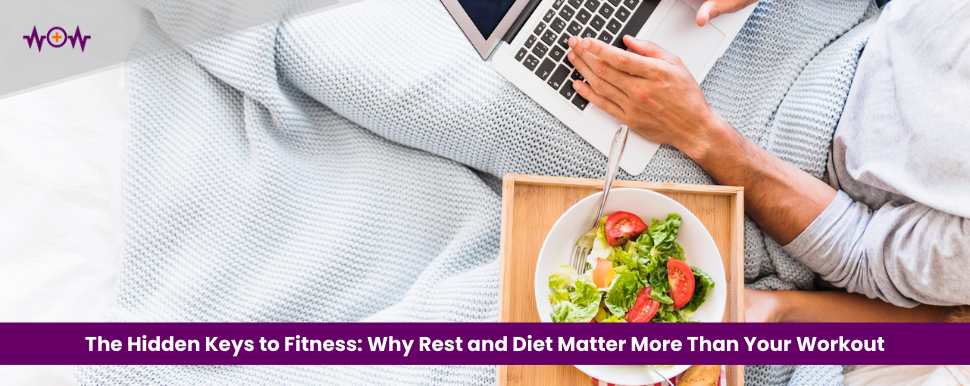 The Hidden Keys to Fitness: Why Rest and Diet Matter More Than Your Workout