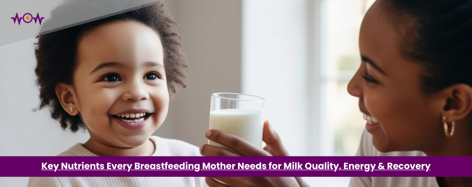 Key Nutrients Every Breastfeeding Mother Needs for Milk Quality, Energy & Recovery