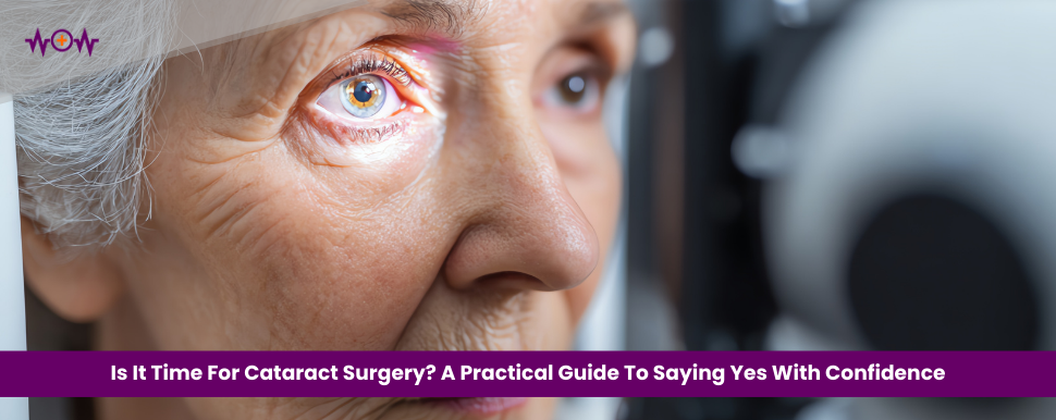 Is It Time For Cataract Surgery? A Practical Guide To Saying Yes With Confidence