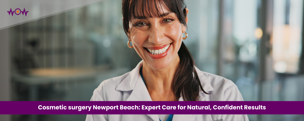 Cosmetic surgery Newport Beach: Expert Care for Natural, Confident Results