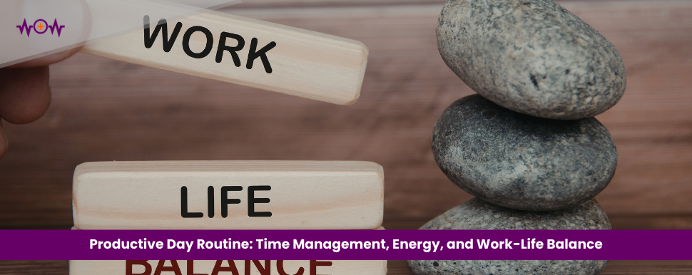 Productive Day Routine: Time Management, Energy, and Work-Life Balance