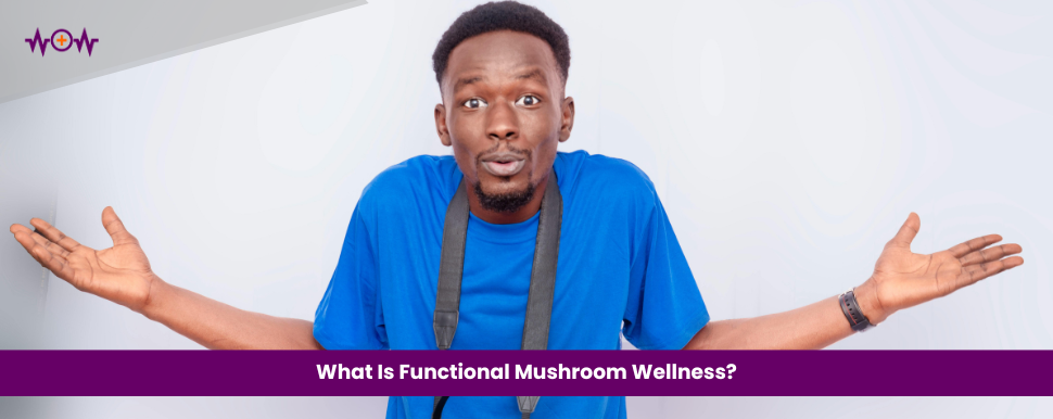 What Is Functional Mushroom Wellness?