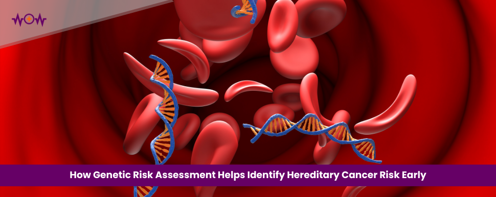 How Genetic Risk Assessment Helps Identify Hereditary Cancer Risk Early