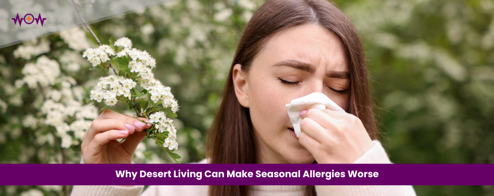 Why Desert Living Can Make Seasonal Allergies Worse
