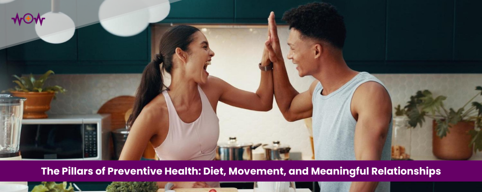 The Pillars of Preventive Health: Diet, Movement, and Meaningful Relationships