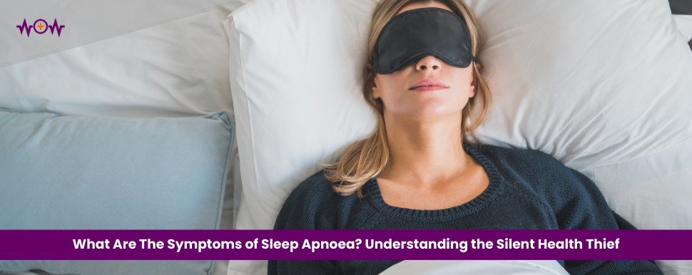 What Are The Symptoms of Sleep Apnoea? Understanding the Silent Health Thief