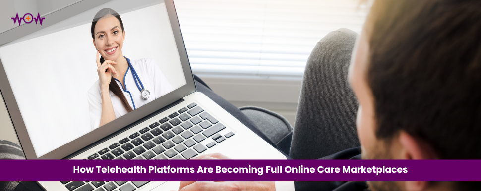 How Telehealth Platforms Are Becoming Full Online Care Marketplaces