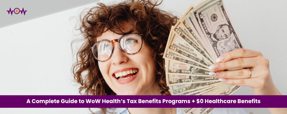 A Complete Guide to WoW Health’s Tax Benefits Programs + $0 Healthcare Benefits