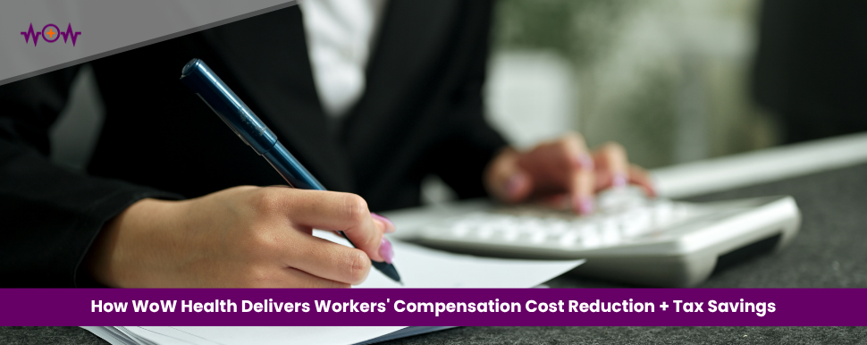 How WoW Health Delivers Workers’ Compensation Cost Reduction + Tax Savings