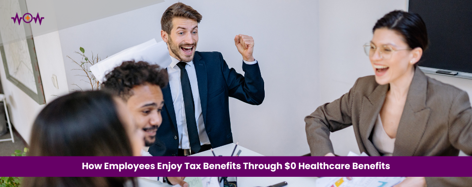 How Employees Enjoy Tax Benefits Through $0 Healthcare Benefits