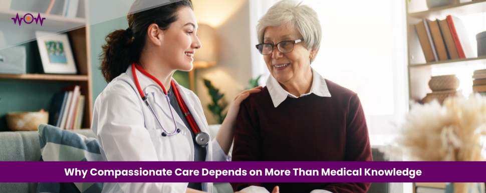 Why Compassionate Care Depends on More Than Medical Knowledge