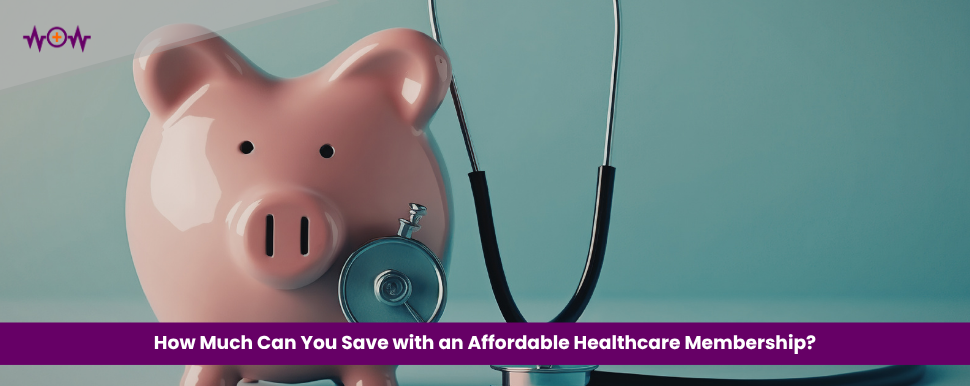 How Much Can You Save with an Affordable Healthcare Membership?