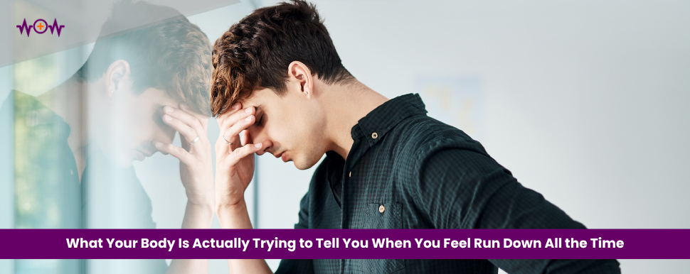 What Your Body Is Actually Trying to Tell You When You Feel Run Down All the Time