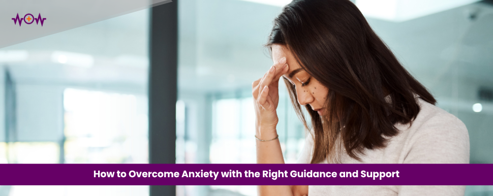 How to Overcome Anxiety with the Right Guidance and Support