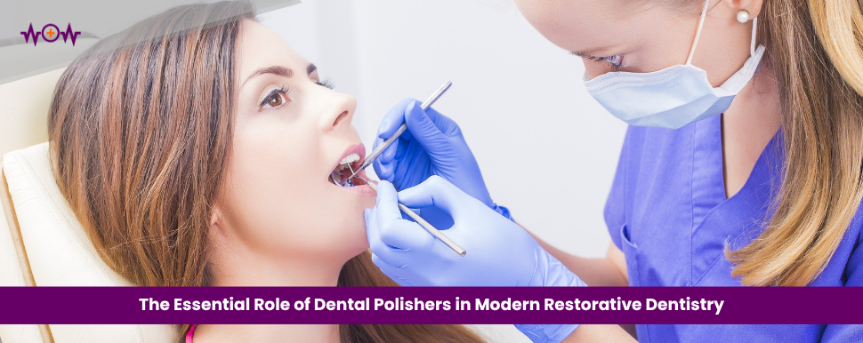 The Essential Role of Dental Polishers in Modern Restorative Dentistry