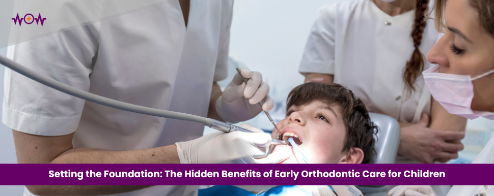 Setting the Foundation: The Hidden Benefits of Early Orthodontic Care for Children