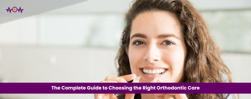 The Complete Guide to Choosing the Right Orthodontic Care