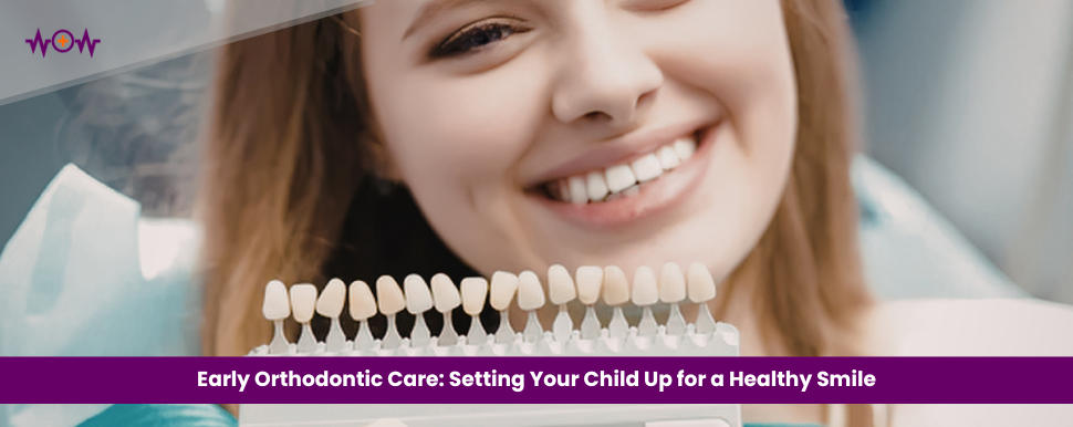 Early Orthodontic Care: Setting Your Child Up for a Healthy Smile