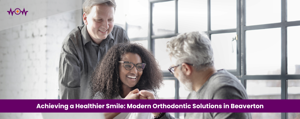 Achieving a Healthier Smile: Modern Orthodontic Solutions in Beaverton