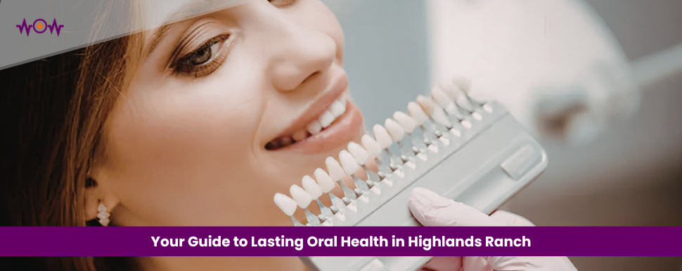 Your Guide to Lasting Oral Health in Highlands Ranch