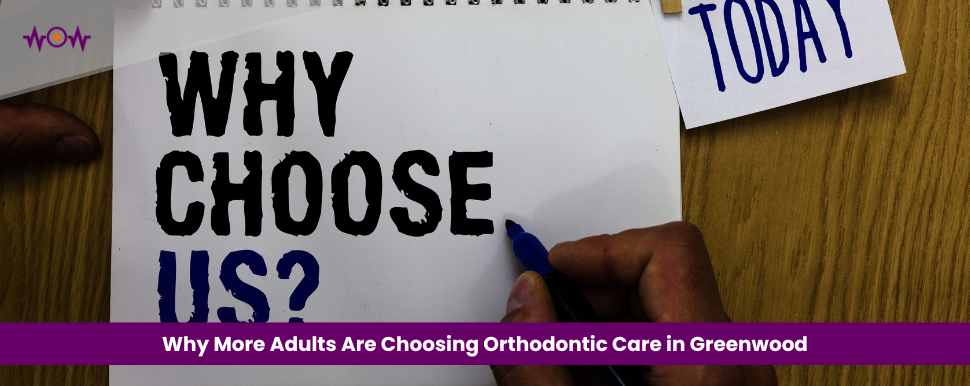 Why More Adults Are Choosing Orthodontic Care in Greenwood