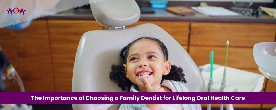 The Importance of Choosing a Family Dentist for Lifelong Oral Health Care