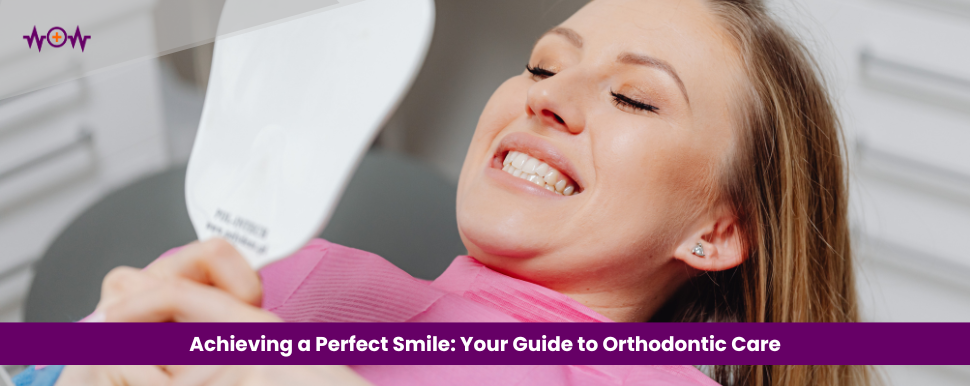 Achieving a Perfect Smile: Your Guide to Orthodontic Care